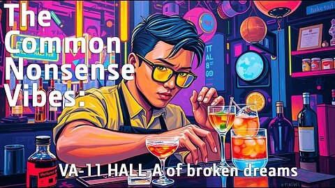 The Common Nonsense Vibes ~ VA-11 HALL-A of broken dreams