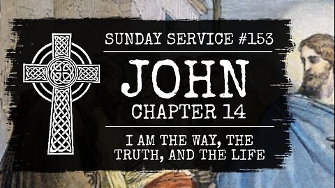 152 - John Chapter 14, I am the Way, the Truth, and the Life