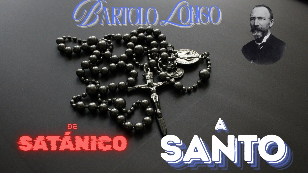 Bartolo Longo - de Satánic a Santo
