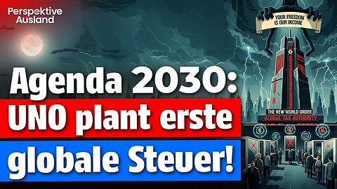 Agenda 2030 wird real: Die globale UN-Steuer für die Neue Weltordnung