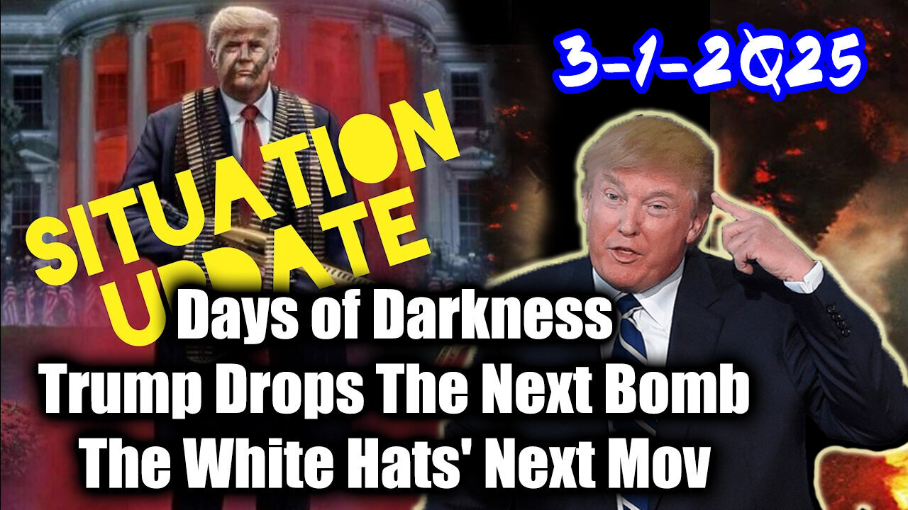 Situation Update 3/1/25 ~ Trump Drops The Next Bomb. Days of Darkness. The White Hats' Next Move