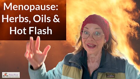 Menopause: Herbs, Oils and Hot Flash