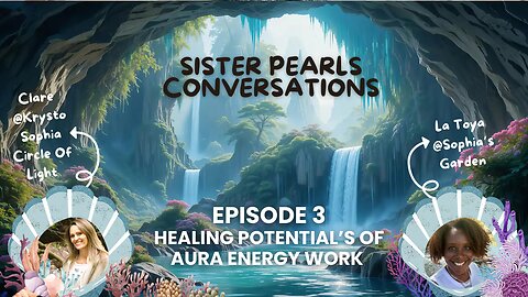 Sister Pearls Conversations || Episode 3 || Healing Potentials of A.U.R.A Energy Work