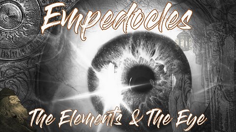 Empedocles- The Elements, The Eyes & More
