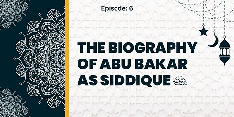 Biography of Abu Bakr As-Siddique (رَضِيَ ٱللَّٰهُ عَنْهُ) | Episode- 06