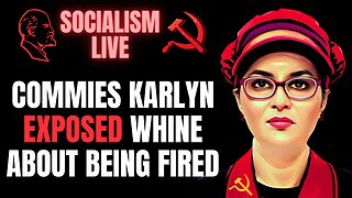 SOCIALISM LIVE: Commies Karlyn Exposed Whine About Being Fired