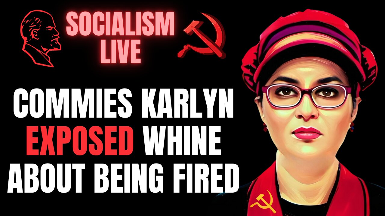 SOCIALISM LIVE: Commies Karlyn Exposed Whine About Being Fired