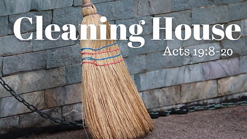 Acts 19:8-20 (Teaching Only), "Cleaning House"