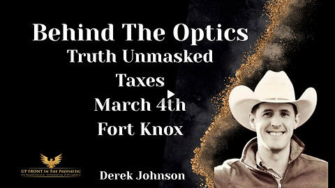 Derek Johnson-Behind The Optics, Taxes, March 4th, FortKnox....