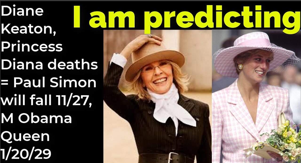 I am predicting: Diane Keaton, P Diana deaths = Paul Simon will fall 11/27, M Obama Queen 1/20/29