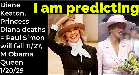 I am predicting: Diane Keaton, P Diana deaths = Paul Simon will fall 11/27, M Obama Queen 1/20/29