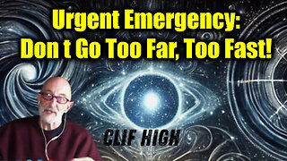 Clif High Urgent Emergency - Don't GO TOO FAR, TOO FAST!