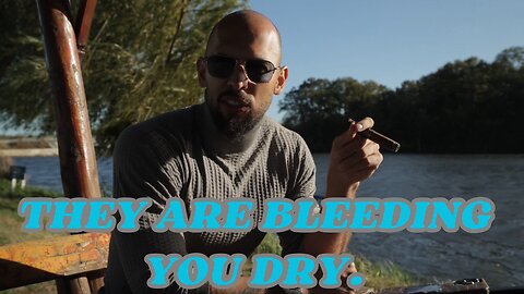 Andrew Tate|They are bleeding you dry.