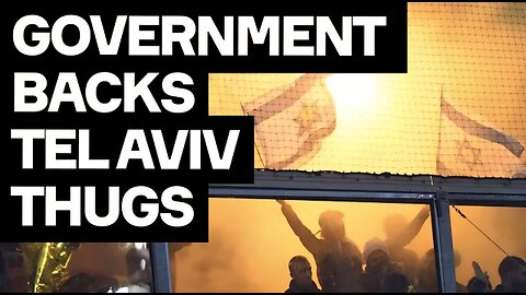 Maccabi Tel Aviv THUGS Defended By UK Government - This Is INSANE