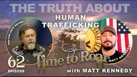 Time To Roar #62 - Truth about Human Trafficking with Matt Kennedy