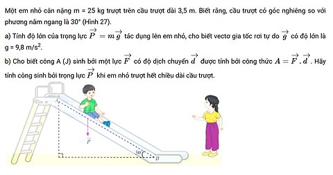 Một em nhỏ cân nặng m = 25 kg trượt trên cầu trượt dài 3,5 m. Biết rằng, cầu trượt có góc nghiêng