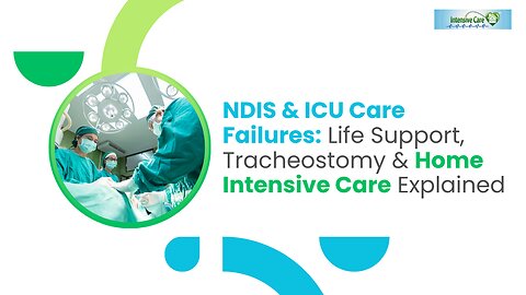 NDIS & ICU Care Failures: Life Support, Tracheostomy & Home Intensive Care Explained