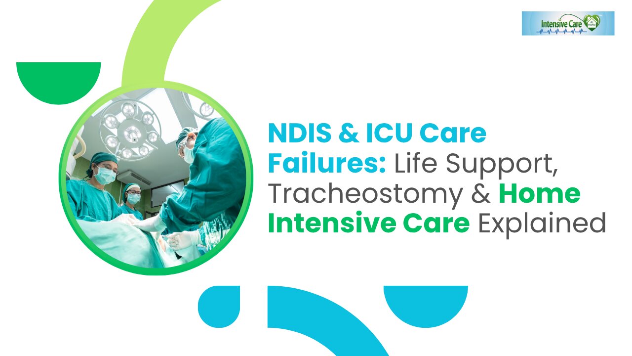 NDIS & ICU Care Failures: Life Support, Tracheostomy & Home Intensive Care Explained
