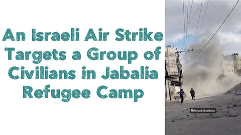 An Israeli Air Strike Targets a Group of Civilians in Jabalia Refugee Camp