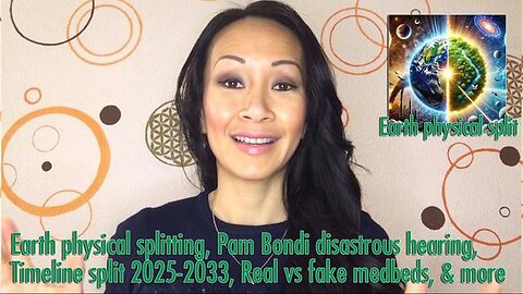 Earth physical splitting, Pam Bondi disastrous hearing, Timeline split 2025-2033, medbeds