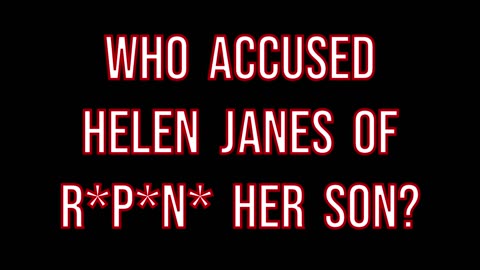 Fair Question#2 - Who Accused Helen Janes of R*p*n* her son?