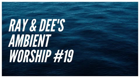 Ray & Dee's Ambient Worship Ep #19