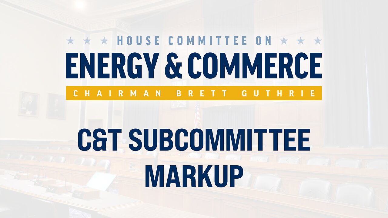 C&T Subcommittee Markup