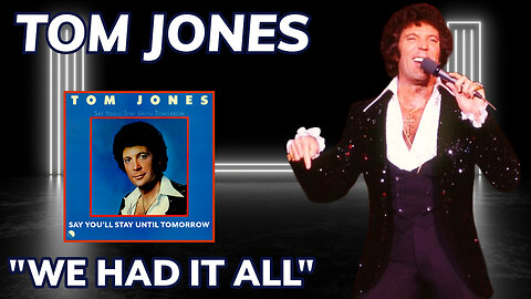 Tom Jones - We Had It All (Say You'll Stay Until Tomorrow - 1977)