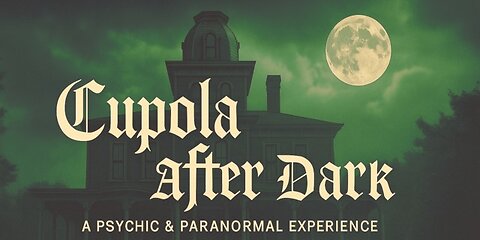 Cupola After Dark with Psychic Channel Beverly McChesney & Feralore Paranormal Investigation Team