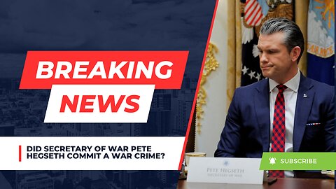Did Secretary Of War Pete Hegseth Commit A War Crime?