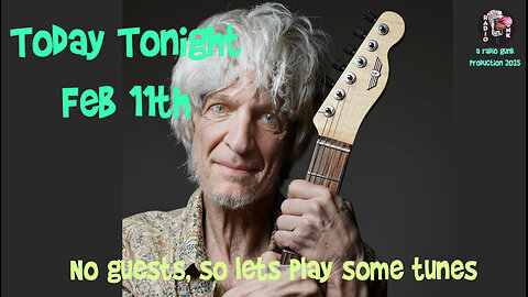 Today Tonight Feb 11th - No guests (again) so lets play some tunes.