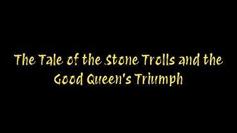 The Tale of the Stone Trolls and the Good Queen's Triumph