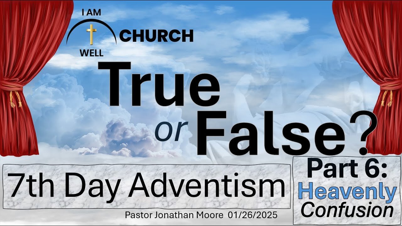 I AM WELL Church Sermon #84 "True or False" (7th Day Adventism Part 6: Heavenly Confusion)