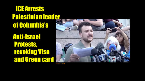 ICE Arrests Palestinian Leader of Columbia’s Anti Israel Protests, Revoking Visa and Green Card