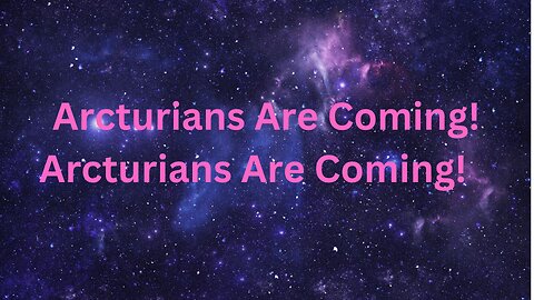 Arcturians Are Coming! Arcturians Are Coming! ∞The 9D Arcturian Council ~Daniel Scranton