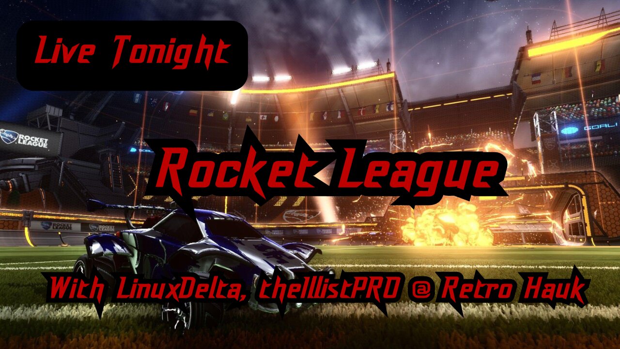 Live Tonight. Rocket League. w/LinuxDelta, theIllistPRO & Retro Hauk.
