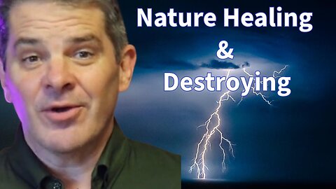 Understanding Mother Nature’s Awesome Power To Heal & Destroy