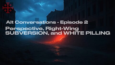 Perspective, Right-Wing SUBVERSION, and White-Pilling | Alt Conversations - Episode 2