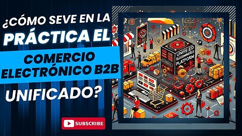 E479 [Español]:📦¿CÓMO SE VE EN LA PRÁCTICA EL COMERCIO ELECTRÓNICO B2B UNIFICADO?