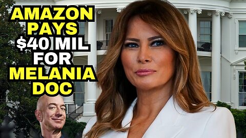 CULTURE SHIFT: Amazon Pays $40 MILLION For Melania Trump Documentary