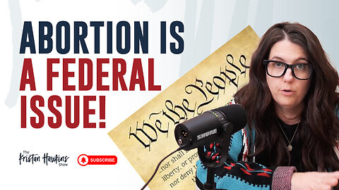 Abortion is a FEDERAL issue! | Ep 18