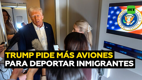 La administración Trump exige más aviones para las deportaciones de inmigrantes hacia sus países