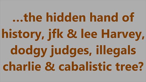 …the hidden hand of history, jfk & lee Harvey, dodgy judges, illegals charlie & cabalistic tree?