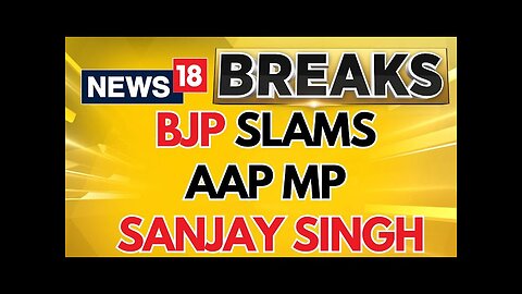 BJP Slams AAP MP Sanjay Singh, Says, 'Singh Has Many Criminal Records' | BJP Vs AAP | News18