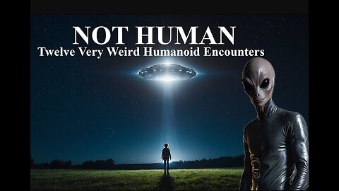 NOT HUMAN: TWELVE VERY WEIRD HUMANOID ENCOUNTERS