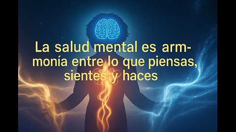 “La salud mental es la armonía entre lo que piensas, sientes y haces.”