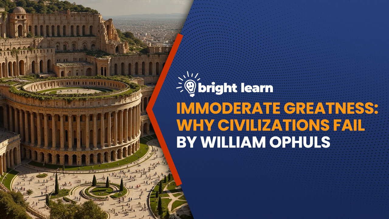 BrightLearn - Immoderate Greatness: Why Civilization Fail by William Ophuls