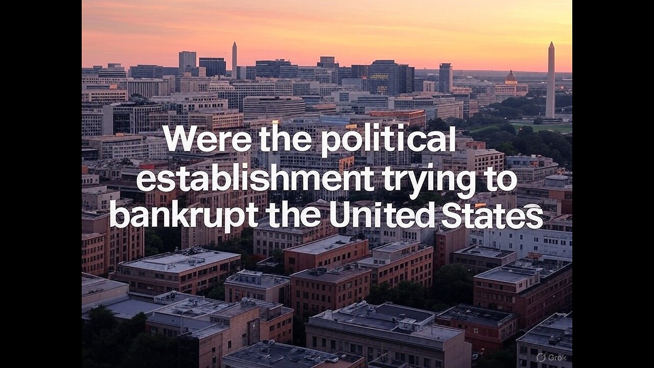 Were the political establishment trying to bankrupt the United States?