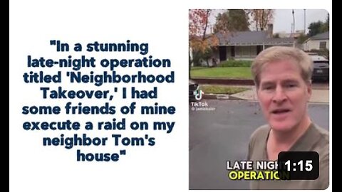 "In a stunning late-night operation titled 'Neighborhood Takeover,' I had some friends of mine execute a raid on my neighbor Tom's house."