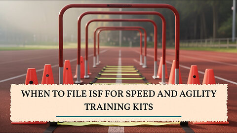 When To File ISF For Speed And Agility Training Kits